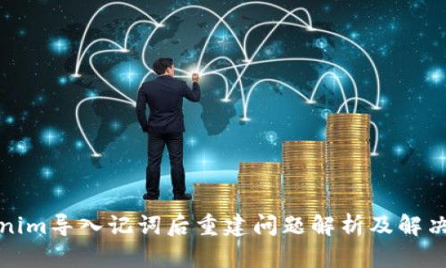 Tokenim导入记词后重建问题解析及解决方案