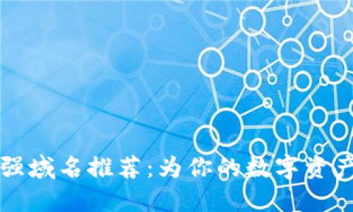 区块链最强域名推荐：为你的数字资产选对名字