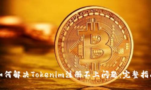 如何解决Tokenim注册不上问题：完整指南