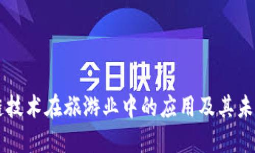 区块链技术在旅游业中的应用及其未来展望