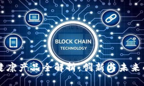 区块链健康产品全解析：创新与未来的交汇点