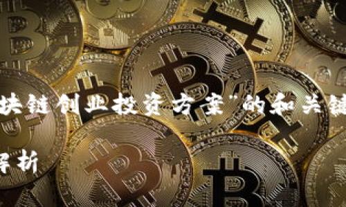 好的，我可以为您准备一个关于“区块链创业投资方案”的和关键词，并提供详细的介绍和相关问题。

2023年最佳区块链创业投资方案解析