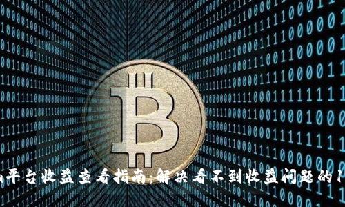 Tokenim平台收益查看指南：解决看不到收益问题的10个步骤