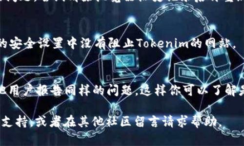 如果你遇到Tokenim的网址打不开的问题，可能有几种原因。以下是一些可能的检测和解决方案：

### 1. 网络问题
首先，确认你的网络连接是正常的。试着访问其他网站，看看是否也遇到相同的问题。如果其他网站也打不开，可能是你的网络连接有问题。

### 2. 网站维护或宕机
Tokenim可能正在进行维护或遇到临时的技术故障。这种情况下，你可以稍后再试访问其网站。通常，网站会在社交媒体或他们的官方渠道上发布维护通知。

### 3. 区域限制
某些网站可能会对特定地区的用户进行限制。如果你在特定国家或地区，不妨尝试使用VPN访问Tokenim，以查看是否能够成功打开。

### 4. 浏览器缓存
清除浏览器的缓存和Cookies有时能解决网站无法打开的问题。尝试清除浏览器历史记录后再重新加载网址。

### 5. 检查防火墙和安全软件
有时，防火墙或安全软件可能会误拦截某些网站。确认你的安全设置中没有阻止Tokenim的网站。

### 6. 其他用户报告
你可以查看在线论坛或社交媒体（如Twitter）是否有其他用户报告同样的问题，这样你可以了解是否是普遍现象。

如以上方法仍无法解决问题，你可以寻求Tokenim的客服支持，或者在其他社区留言请求帮助。