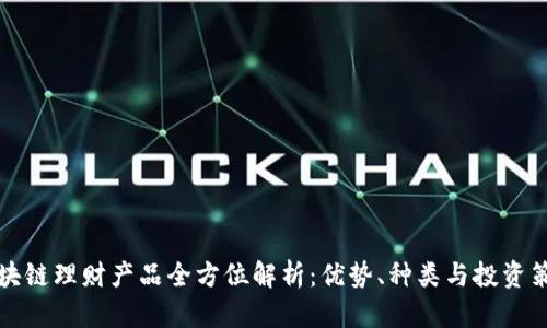 区块链理财产品全方位解析：优势、种类与投资策略