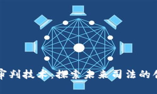 区块链审判技术：探索未来司法的创新之路