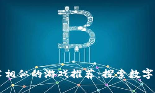 与区块链技术相似的游戏推荐：探索数字经济的新境界
